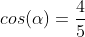 cos(alpha)=frac{4}{5}