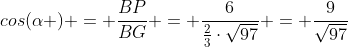 cos(alpha ) = frac{BP}{BG} = frac{6}{frac{2}{3}cdotsqrt{97}} = frac{9}{sqrt{97}}