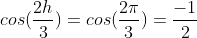 cos(frac{2h}{3})=cos(frac{2pi}{3})=frac{-1}{2}