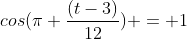 cos(pi frac{(t-3)}{12}) = 1