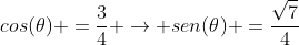 cos(	heta) =frac{3}{4} 
ightarrow sen(	heta) =frac{sqrt7}{4}