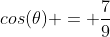 cos(	heta) = frac{7}{9}