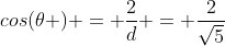 cos(	heta ) = frac{2}{d} = frac{2}{sqrt{5}}