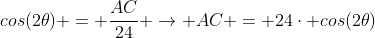 cos(2	heta) = frac{AC}{24} ightarrow AC = 24cdot cos(2	heta)