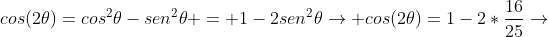 cos(2	heta)=cos^{2}	heta-sen^{2}	heta = 1-2sen^{2}	heta
ightarrow cos(2	heta)=1-2*frac{16}{25}
ightarrow