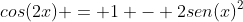 cos(2x) = 1 - 2sen(x)^{2}