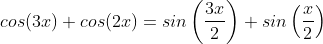 cos(3x)+cos(2x)=sin\left ( \frac{3x}{2} \right )+sin\left ( \frac{x}{2} \right )