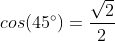 cos(45^{\circ})=\frac{\sqrt{2}}{2}
