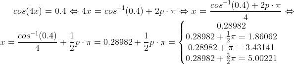 cos(4x) = 0.4 \Leftrightarrow 4x =cos^{-1}(0.4) + 2p\cdot \pi \Leftrightarrow x =\frac{cos^{-1}(0.4) + 2p\cdot \pi}{4}\Leftrightarrow x =\frac{cos^{-1}(0.4) }{4}+\frac{1}{2}p\cdot \pi= 0.28982+\frac{1}{2}p\cdot \pi= \left\{\begin{matrix} 0.28982\\ 0.28982+\frac{1}{2}\pi=1.86062 \\ 0.28982+\pi=3.43141\\ 0.28982+\frac{3}{2}\pi=5.00221 \end{matrix}\right.