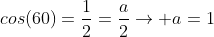 cos(60)=frac{1}{2}=frac{a}{2}
ightarrow a=1