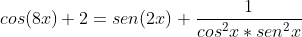 cos(8x)+2=sen(2x)+frac{1}{cos^2x*sen^2x}