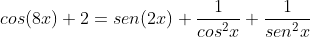 cos(8x)+2=sen(2x)+frac{1}{cos^2x}+frac{1}{sen^2x}