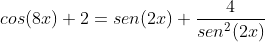 cos(8x)+2=sen(2x)+frac{4}{sen^2(2x)}