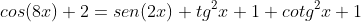 cos(8x)+2=sen(2x)+tg^2x+1+cotg^2x+1