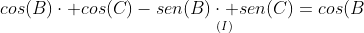 cos(B)cdot cos(C)-underset{(I)}{sen(B)cdot sen(C)}=cos(B+C)