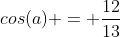 cos(a) = frac{12}{13}