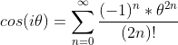 cos(i\theta)=\sum_{n=0}^{\infty}\frac{(-1)^{n}*\theta^{2n}}{(2n)!}