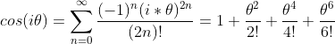 cos(i\theta)=\sum_{n=0}^{\infty}\frac{(-1)^n(i*\theta)^{2n}}{(2n)!}=1+\frac{\theta^2}{2!}+\frac{\theta^4}{4!}+\frac{\theta^6}{6!}