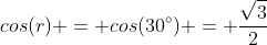 cos(r) = cos(30^circ) = frac{sqrt3}{2}