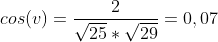 cos(v)=\frac{2}{\sqrt{25}*\sqrt{29}}=0,07