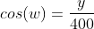 cos(w)=frac{y}{400}