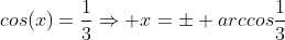 cos(x)=frac{1}{3}Rightarrow x=pm arccosfrac{1}{3}+2npi, n in mathbb{Z}