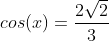 cos(x)=\frac{2\sqrt{2}}{3}