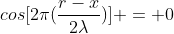cos[2pi(frac{r-x}{2lambda})] = 0