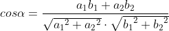cos\alpha =\frac{a_{1}b_{1}+a_{2}b_{2}}{\sqrt{{a_{1}}^{2}+{a_{2}}^{2}}\cdot \sqrt{{b_{1}}^{2}+{b_{2}}^{2}}}
