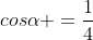 cosalpha =frac{1}{4}