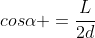 cosalpha =frac{L}{2d}