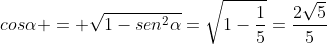 cosalpha = sqrt{1-sen^2alpha}=sqrt{1-frac{1}{5}}=frac{2sqrt{5}}{5}