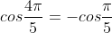 cosfrac{4pi}{5}=-cosfrac{pi}{5}