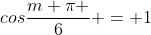 cosfrac{m pi }{6} = 1