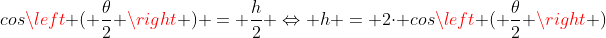 cosleft ( frac{	heta}{2} 
ight ) = frac{h}{2} Leftrightarrow h = 2cdot cosleft ( frac{	heta}{2} 
ight )