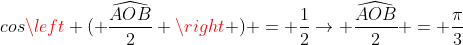 cosleft ( frac{widehat{AOB}}{2} 
ight ) = frac{1}{2}
ightarrow frac{widehat{AOB}}{2} = frac{pi}{3}