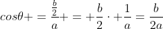 cos	heta =frac{frac{b}{2}}{a} = frac{b}{2}cdot frac{1}{a}=frac{b}{2a}