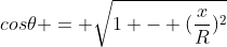 cos	heta = sqrt{1 - (frac{x}{R})^{2}}