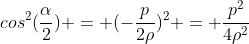 cos^{2}(frac{alpha}{2}) = (-frac{p}{2ho})^{2} = frac{p^{2}}{4ho^{2}}
