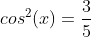 cos^{2}(x)=\frac{3}{5}
