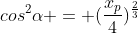 cos^{2}alpha = (frac{x_{p}}{4})^{frac{2}{3}}