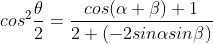 cos^{2}\frac{\theta}{2}=\frac{cos(\alpha +\beta )+1 }{2+(-2sin\alpha sin\beta )}