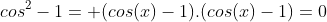 cos^{2}-1= (cos(x)-1).(cos(x)-1)=0