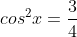 cos^{2}x=frac{3}{4}