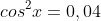 sen^{2}x+2senx cdot cosx+cos^{2}x=0,04