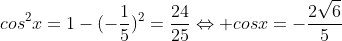 cos^{2}x=1-(-frac{1}{5})^{2}=frac{24}{25}Leftrightarrow cosx=-frac{2sqrt{6}}{5}