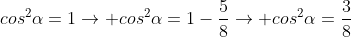 frac{5}{8}+cos^2alpha=1ightarrow cos^2alpha=1-frac{5}{8}ightarrow cos^2alpha=frac{3}{8}