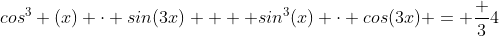 Formel: cos^3 (x) \cdot sin(3x)  + sin^3(x) \cdot cos(3x) = \frac {3}{4}