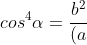 cos^4alpha=frac{b^2}{(a+b)^2}