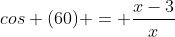 cos (60) = frac{x-3}{x}